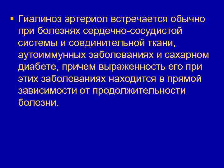 § Гиалиноз артериол встречается обычно при болезнях сердечно-сосудистой системы и соединительной ткани, аутоиммунных заболеваниях