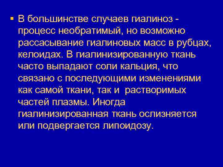 § В большинстве случаев гиалиноз процесс необратимый, но возможно рассасывание гиалиновых масс в рубцах,