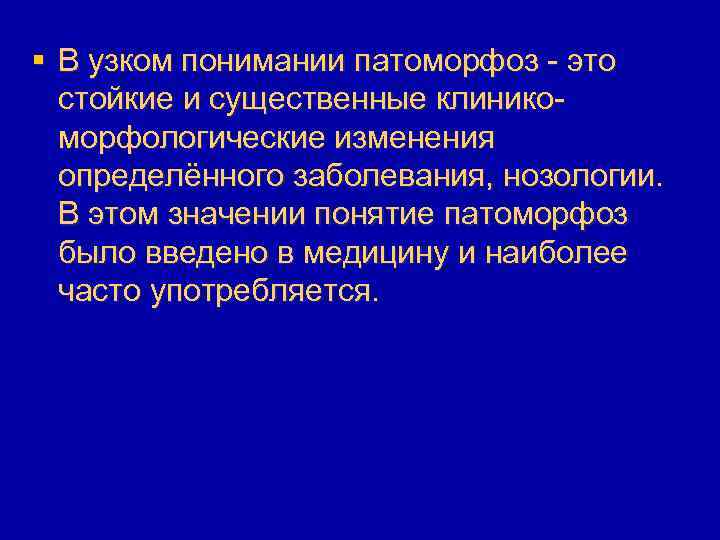 § В узком понимании патоморфоз - это стойкие и существенные клиникоморфологические изменения определённого заболевания,