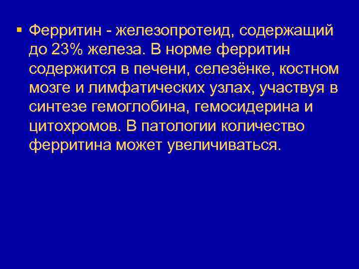 § Ферритин - железопротеид, содержащий до 23% железа. В норме ферритин содержится в печени,
