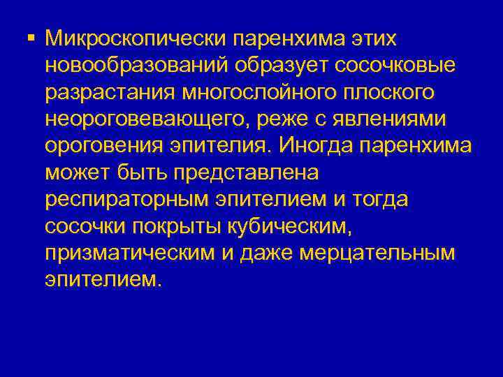 § Микроскопически паренхима этих новообразований образует сосочковые разрастания многослойного плоского неороговевающего, реже с явлениями