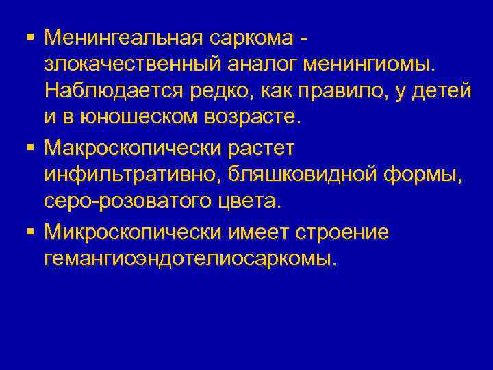 § Менингеальная саркома злокачественный аналог менингиомы. Наблюдается редко, как правило, у детей и в