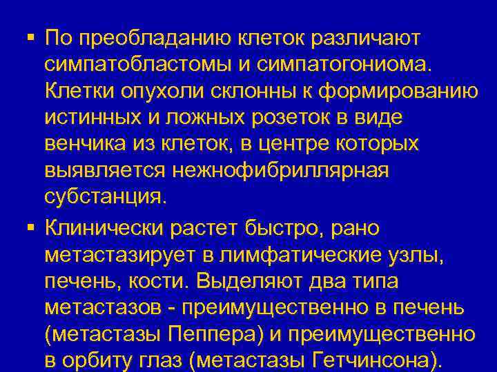 § По преобладанию клеток различают симпатобластомы и симпатогониома. Клетки опухоли склонны к формированию истинных