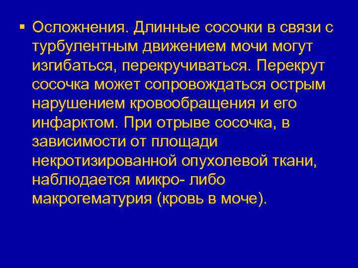 § Осложнения. Длинные сосочки в связи с турбулентным движением мочи могут изгибаться, перекручиваться. Перекрут