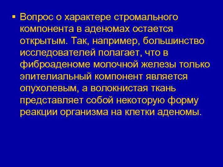 § Вопрос о характере стромального компонента в аденомах остается открытым. Так, например, большинство исследователей