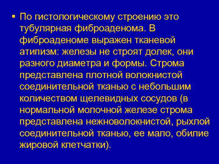 § По гистологическому строению это тубулярная фиброаденома. В фиброаденоме выражен тканевой атипизм: железы не