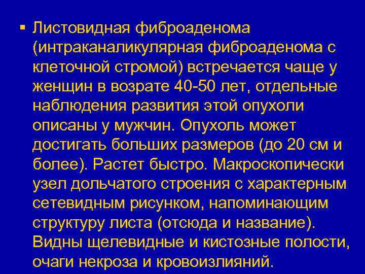 § Листовидная фиброаденома (интраканаликулярная фиброаденома с клеточной стромой) встречается чаще у женщин в возрате