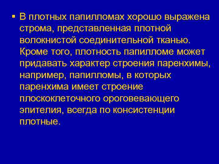 § В плотных папилломах хорошо выражена строма, представленная плотной волокнистой соединительной тканью. Кроме того,
