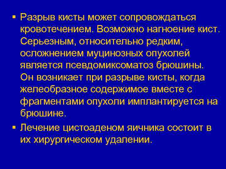 § Разрыв кисты может сопровождаться кровотечением. Возможно нагноение кист. Серьезным, относительно редким, осложнением муцинозных