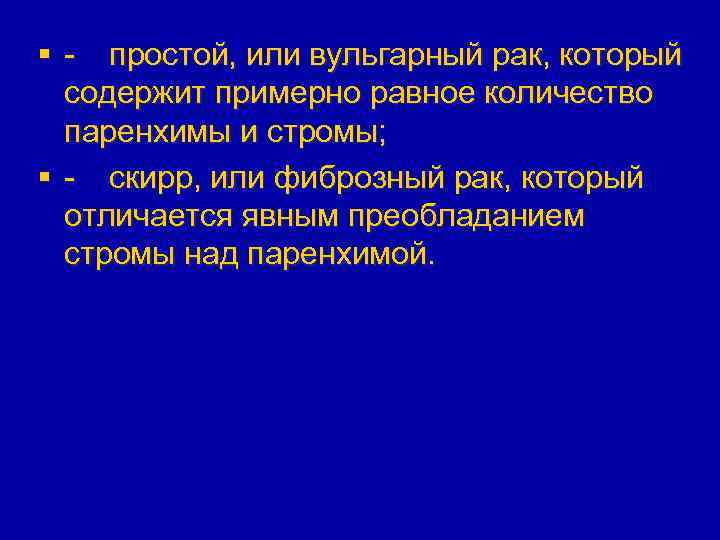 § - простой, или вульгарный рак, который содержит примерно равное количество паренхимы и стромы;