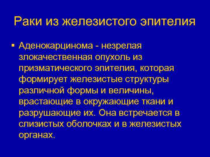 Раки из железистого эпителия § Аденокарцинома - незрелая злокачественная опухоль из призматического эпителия, которая