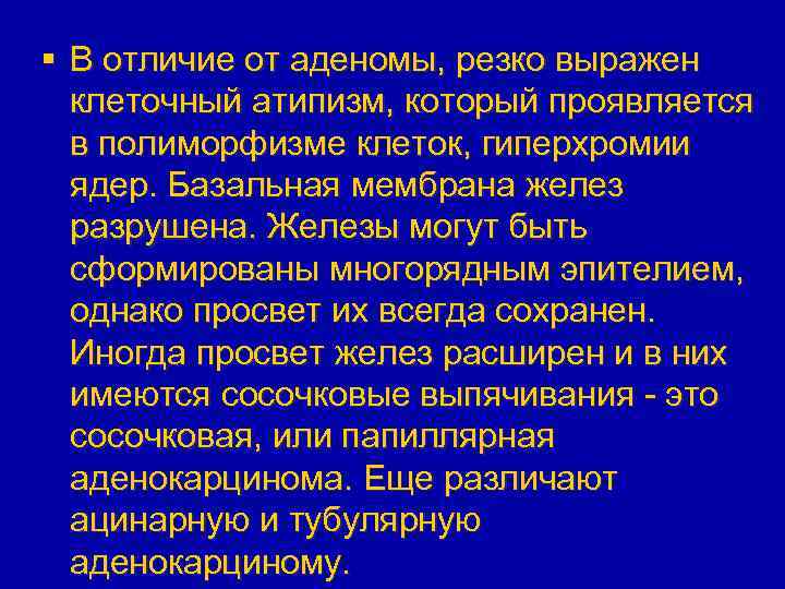 § В отличие от аденомы, резко выражен клеточный атипизм, который проявляется в полиморфизме клеток,