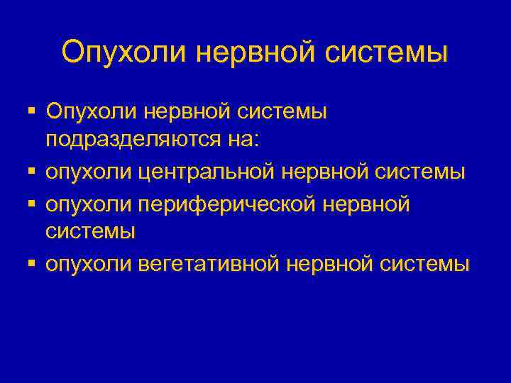Опухоли нервной системы § Опухоли нервной системы подразделяются на: § опухоли центральной нервной системы