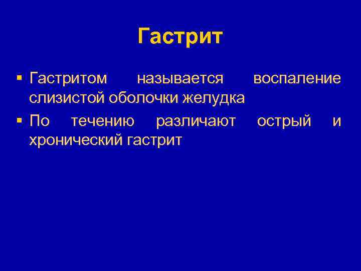 Гастрит § Гастритом называется воспаление слизистой оболочки желудка § По течению различают острый и