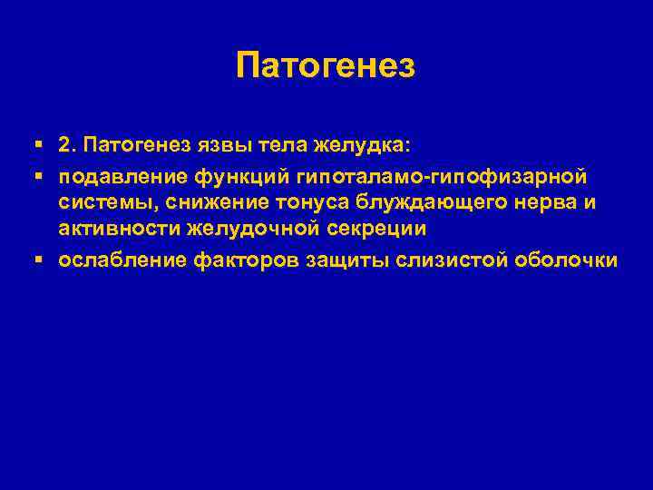 Патогенез § 2. Патогенез язвы тела желудка: § подавление функций гипоталамо-гипофизарной системы, снижение тонуса