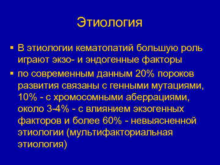 Этиология § В этиологии кематопатий большую роль играют экзо- и эндогенные факторы § по