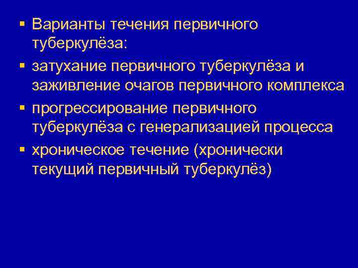 § Варианты течения первичного туберкулёза: § затухание первичного туберкулёза и заживление очагов первичного комплекса