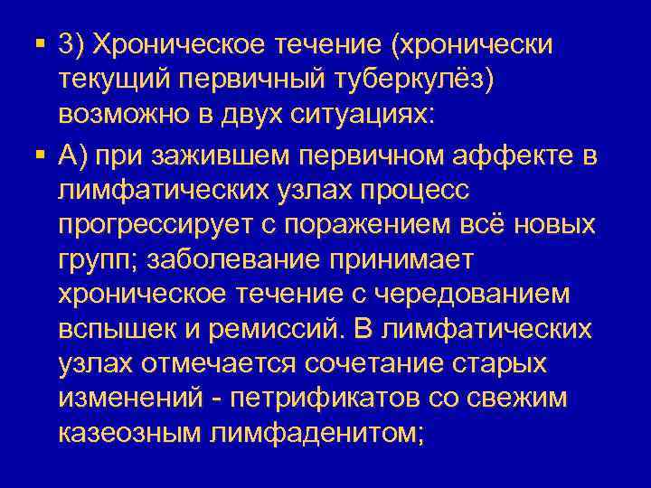 § 3) Хроническое течение (хронически текущий первичный туберкулёз) возможно в двух ситуациях: § А)