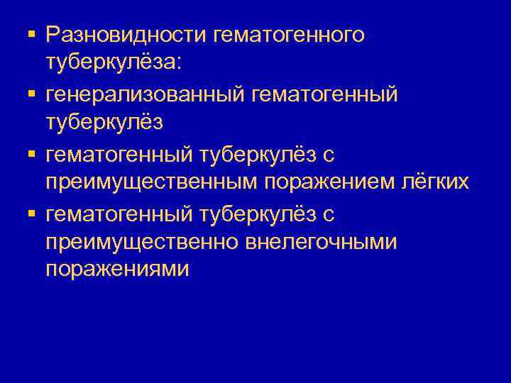 § Разновидности гематогенного туберкулёза: § генерализованный гематогенный туберкулёз § гематогенный туберкулёз с преимущественным поражением