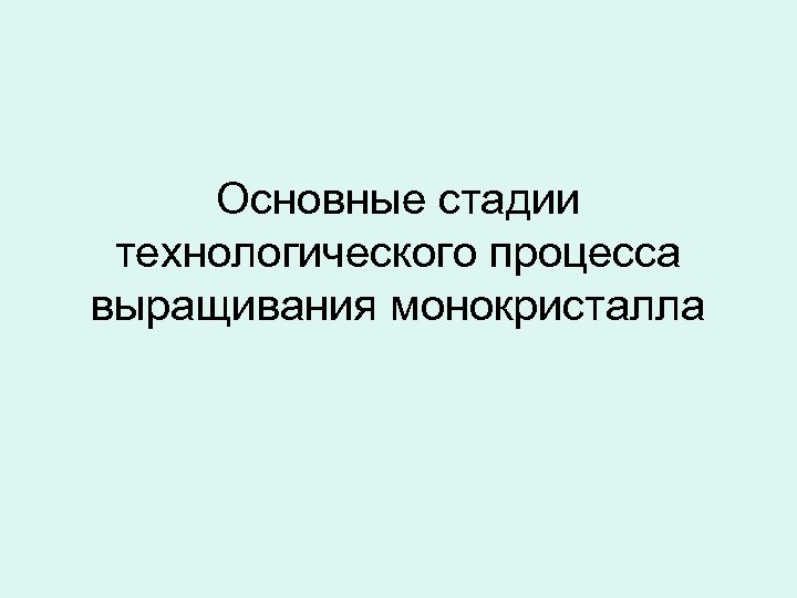 Основные стадии технологического процесса выращивания монокристалла 