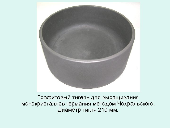 Графитовый тигель для выращивания монокристаллов германия методом Чохральского. Диаметр тигля 210 мм. 