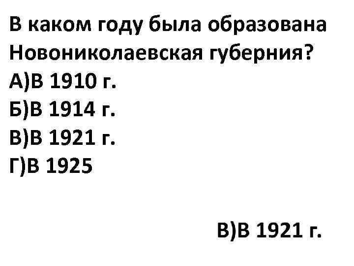 В каком году была образована Новониколаевская губерния? А)В 1910 г. Б)В 1914 г. В)В