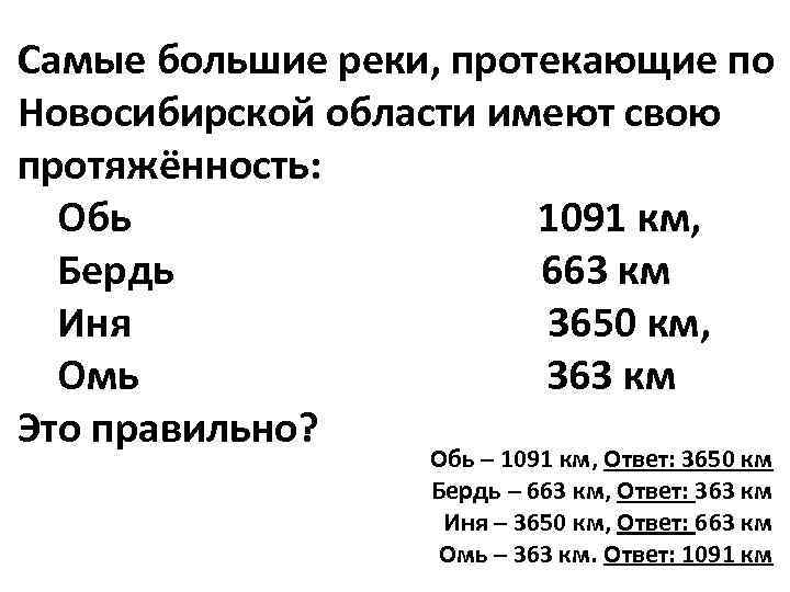 Самые большие реки, протекающие по Новосибирской области имеют свою протяжённость: Обь 1091 км, Бердь