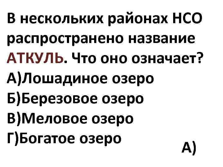 В нескольких районах НСО распространено название АТКУЛЬ. Что оно означает? А)Лошадиное озеро Б)Березовое озеро