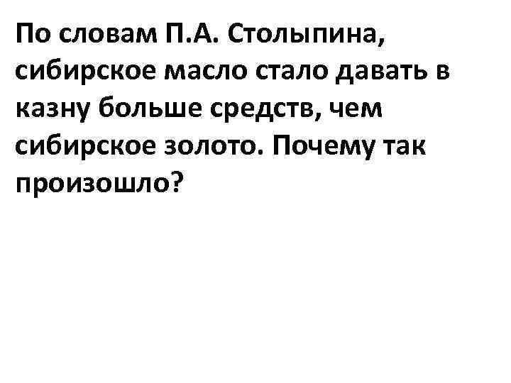 По словам П. А. Столыпина, сибирское масло стало давать в казну больше средств, чем
