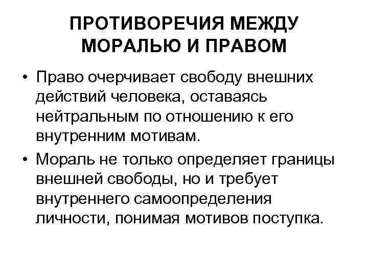 ПРОТИВОРЕЧИЯ МЕЖДУ МОРАЛЬЮ И ПРАВОМ • Право очерчивает свободу внешних действий человека, оставаясь нейтральным