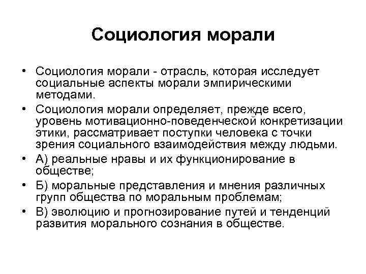 Социология морали • Социология морали - отрасль, которая исследует социальные аспекты морали эмпирическими методами.