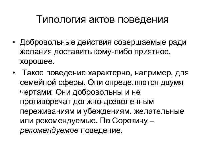 Типология актов поведения • Добровольные действия совершаемые ради желания доставить кому-либо приятное, хорошее. •