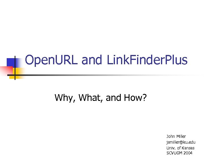 Open. URL and Link. Finder. Plus Why, What, and How? John Miller jsmiller@ku. edu