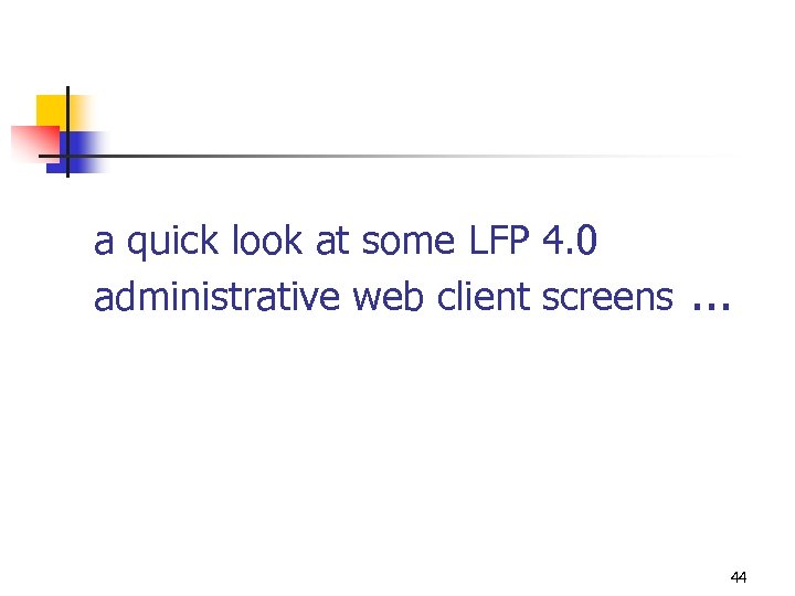 a quick look at some LFP 4. 0 administrative web client screens . .