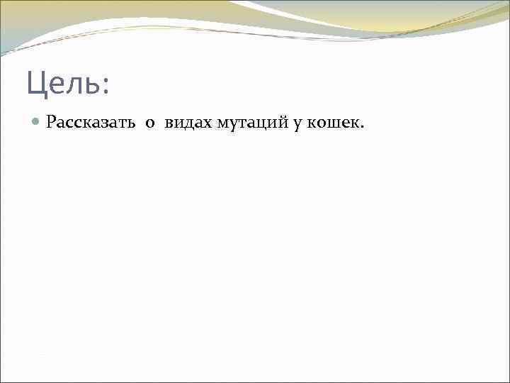 Цель: Рассказать о видах мутаций у кошек. 