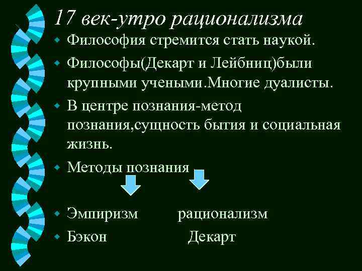 17 век-утро рационализма Философия стремится стать наукой. w Философы(Декарт и Лейбниц)были крупными учеными. Многие