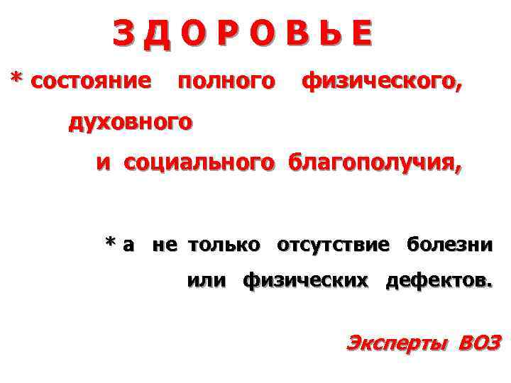 ЗДОРОВЬЕ * состояние полного физического, духовного и социального благополучия, * а не только отсутствие