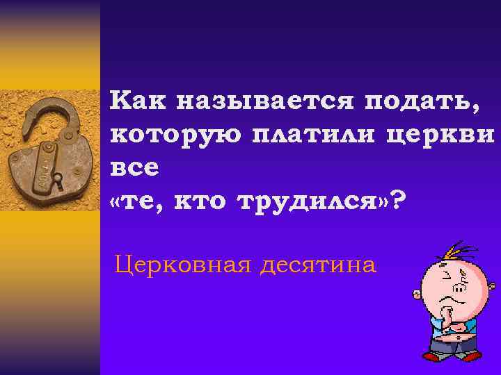 Как называется подать, которую платили церкви все «те, кто трудился» ? Церковная десятина 