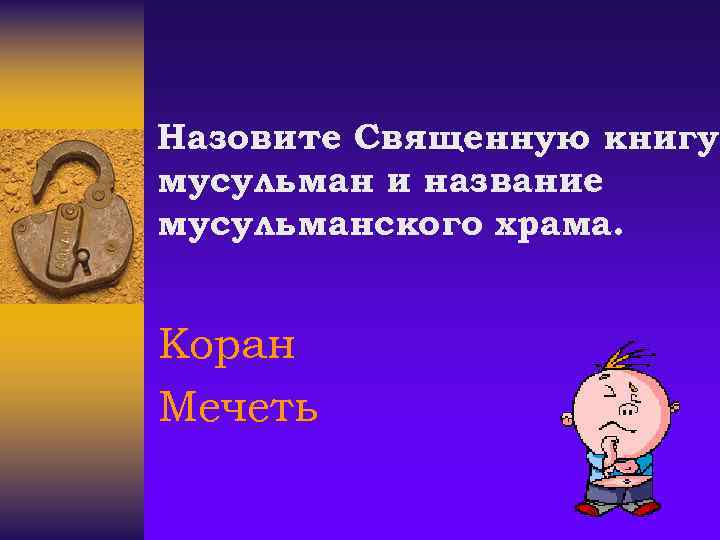 Назовите Священную книгу мусульман и название мусульманского храма. Коран Мечеть 