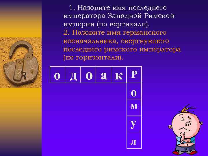 1. Назовите имя последнего императора Западной Римской империи (по вертикали). 2. Назовите имя германского