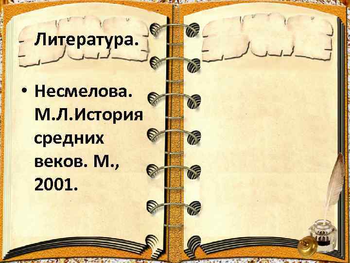 Литература. • Несмелова. М. Л. История средних веков. М. , 2001. 