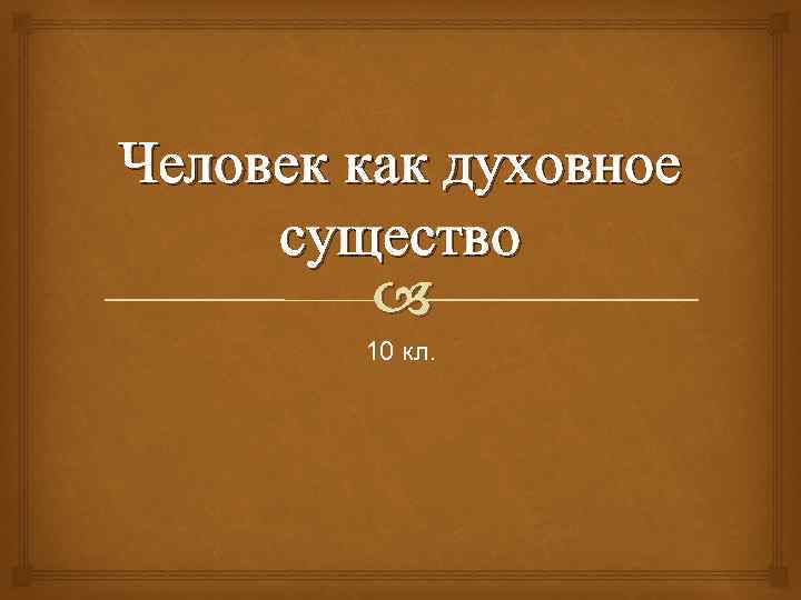 Человек как духовное существо 10 кл. 