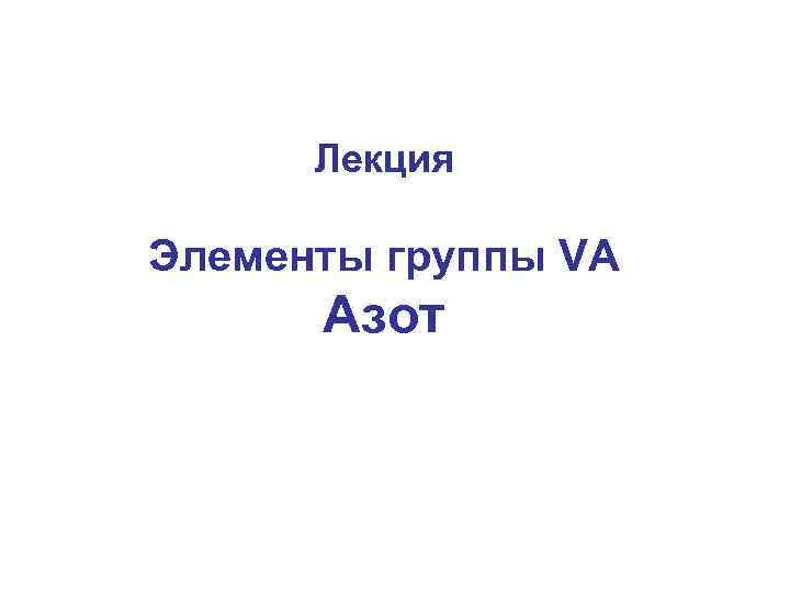 Лекция Элементы группы VA Азот 