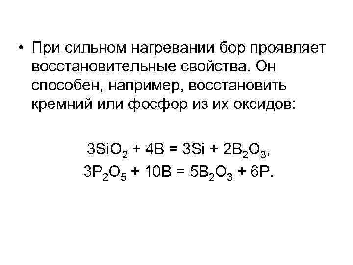  • При сильном нагревании бор проявляет восстановительные свойства. Он способен, например, восстановить кремний