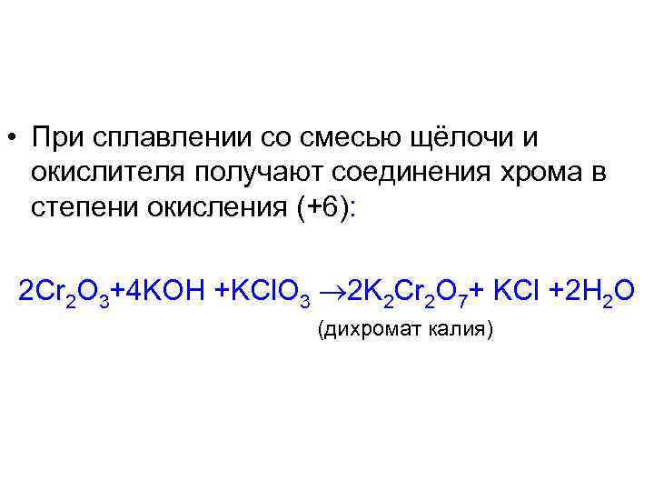  • При сплавлении со смесью щёлочи и окислителя получают соединения хрома в степени
