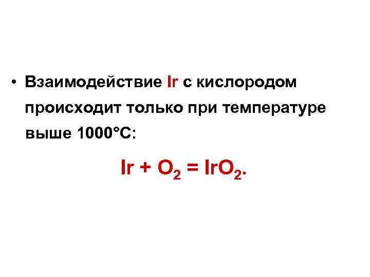  • Взаимодействие Ir с кислородом происходит только при температуре выше 1000°C: Ir +