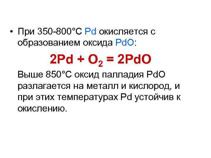  • При 350 -800°C Pd окисляется с образованием оксида Pd. O: 2 Pd