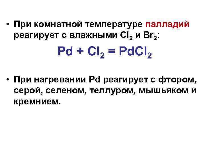  • При комнатной температуре палладий реагирует с влажными Cl 2 и Br 2: