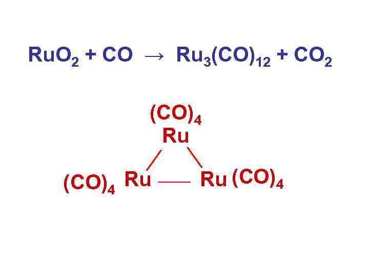 Ru. O 2 + CO → Ru 3(CO)12 + CO 2 (CO)4 Ru Ru