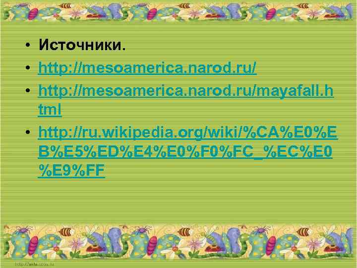  • Источники. • http: //mesoamerica. narod. ru/mayafall. h tml • http: //ru. wikipedia.